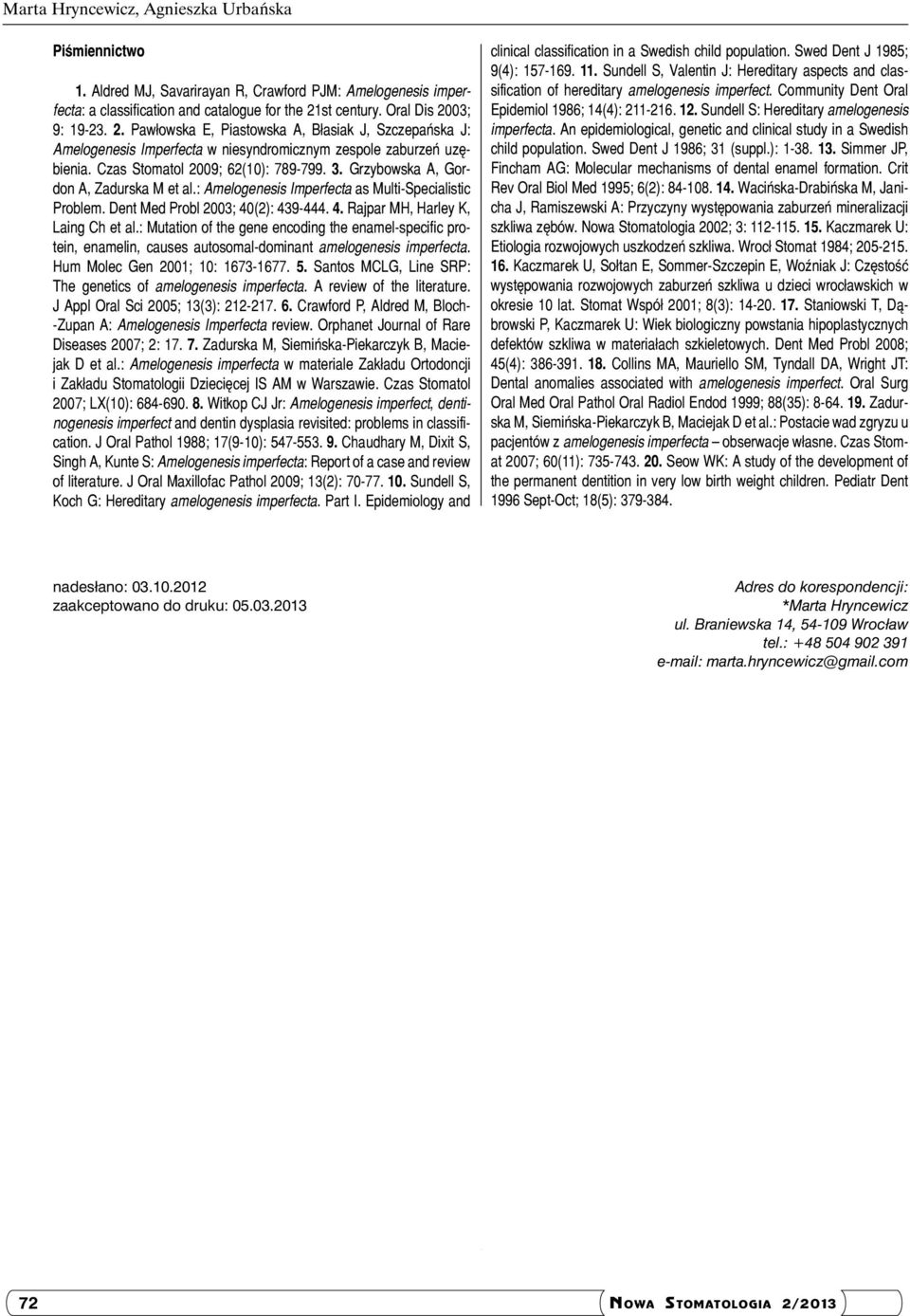 3. Grzybowska A, Gordon A, Zadurska M et al.: Amelogenesis Imperfecta as Multi-Specialistic Problem. Dent Med Probl 2003; 40(2): 439-444. 4. Rajpar MH, Harley K, Laing Ch et al.