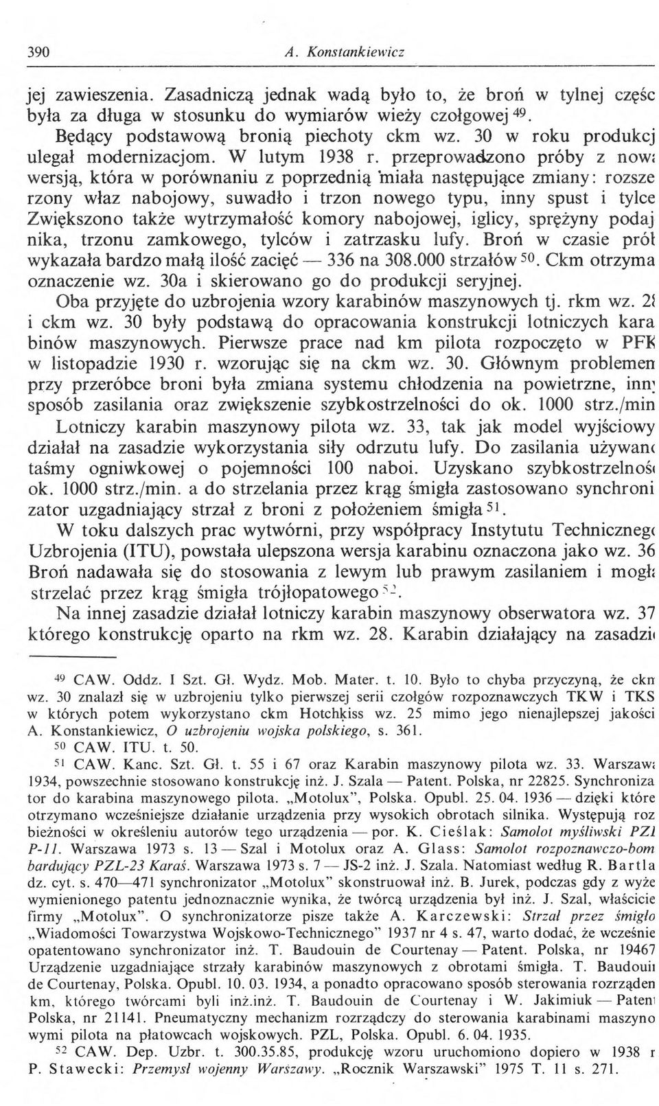 przeprowadzono próby z nowi wersją, która w porównaniu z poprzednią miała następujące zm iany: rozsze rzony właz nabojowy, suwadło i trzon nowego typu, inny spust i tylce Zwiększono także