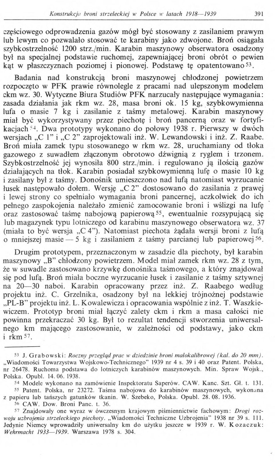 Podstawę tę opatentow ano53. Badania nad konstrukcją broni maszynowej chłodzonej powietrzem rozpoczęto w PFK prawie równolegle z pracami nad ulepszonym modelem ckm wz. 30.