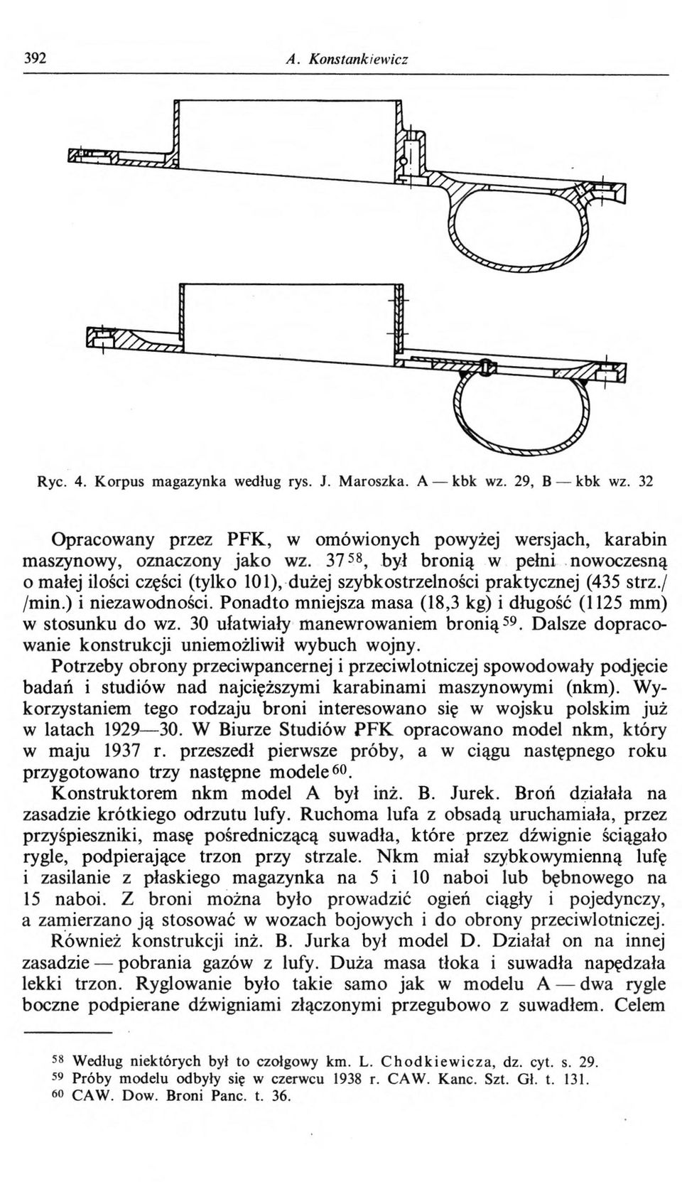 Ponadto mniejsza masa (18,3 kg) i długość (1125 mm) w stosunku do wz. 30 ułatwiały manewrowaniem b ro n ią 59. Dalsze dopracowanie konstrukcji uniemożliwił wybuch wojny.