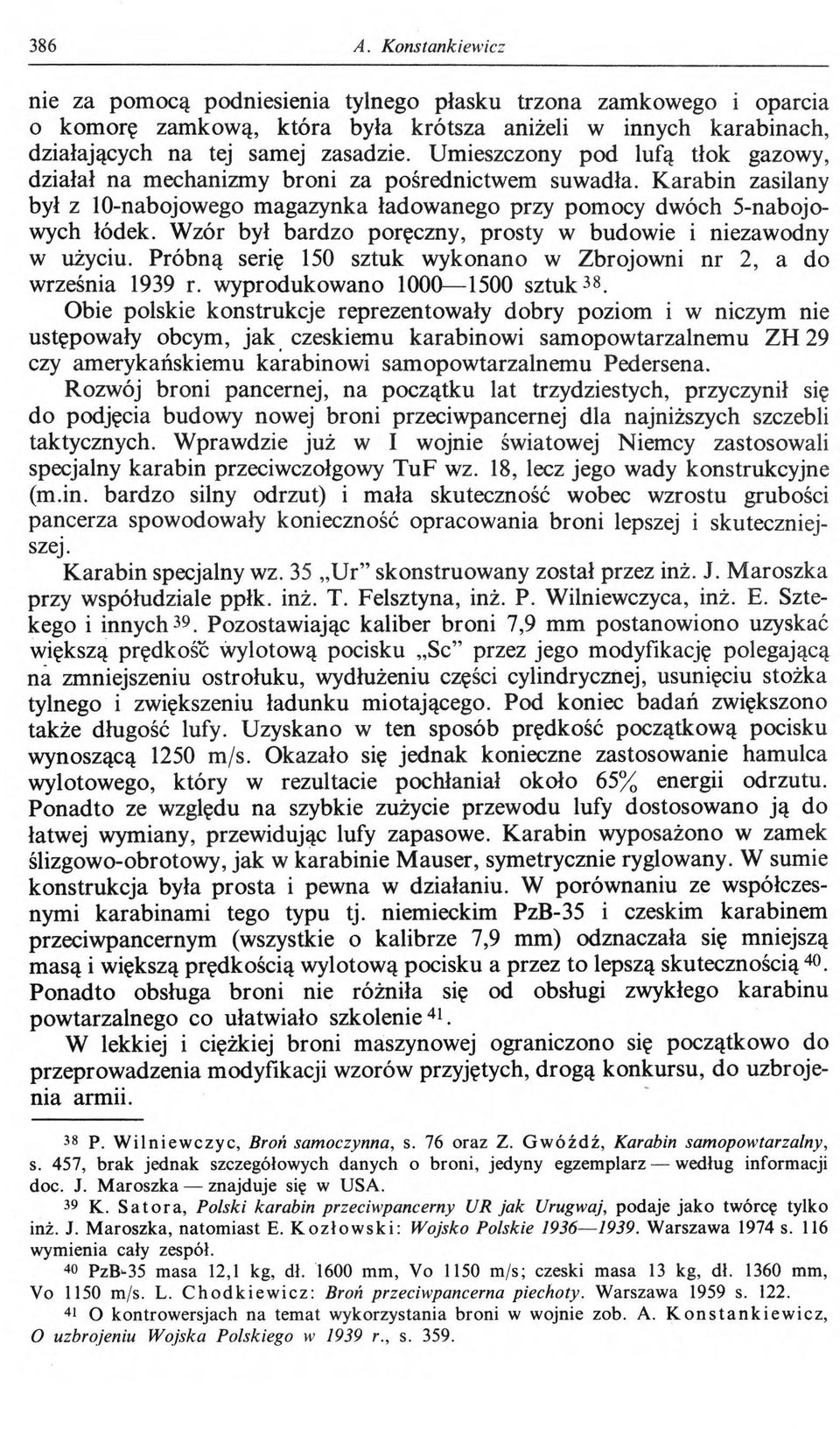 Wzór był bardzo poręczny, prosty w budowie i niezawodny w użyciu. Próbną serię 150 sztuk wykonano w Zbrojowni nr 2, a do września 1939 r. wyprodukowano 1000 1500 sz tu k 38.