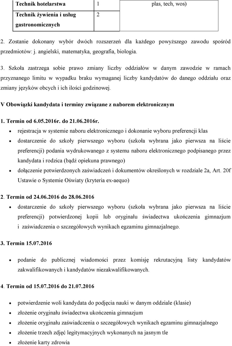 Szkoła zastrzega sobie prawo zmiany liczby oddziałów w danym zawodzie w ramach przyznanego limitu w wypadku braku wymaganej liczby kandydatów do danego oddziału oraz zmiany języków obcych i ich