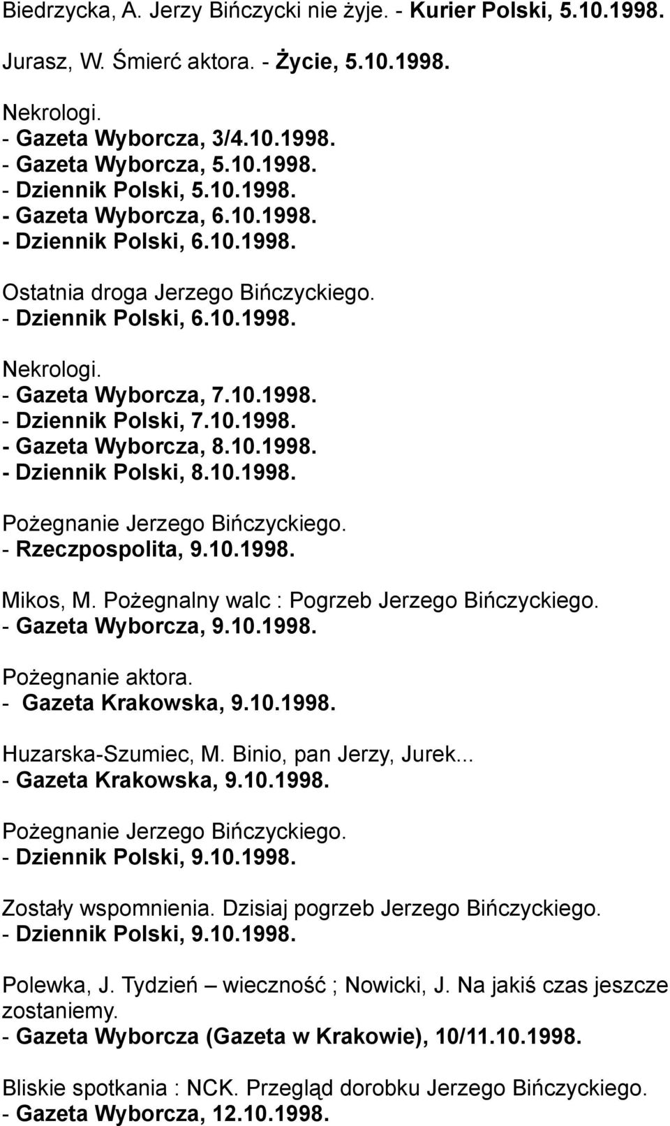 10.1998. - Gazeta Wyborcza, 8.10.1998. - Dziennik Polski, 8.10.1998. Pożegnanie Jerzego Bińczyckiego. - Rzeczpospolita, 9.10.1998. Mikos, M. Pożegnalny walc : Pogrzeb Jerzego Bińczyckiego.