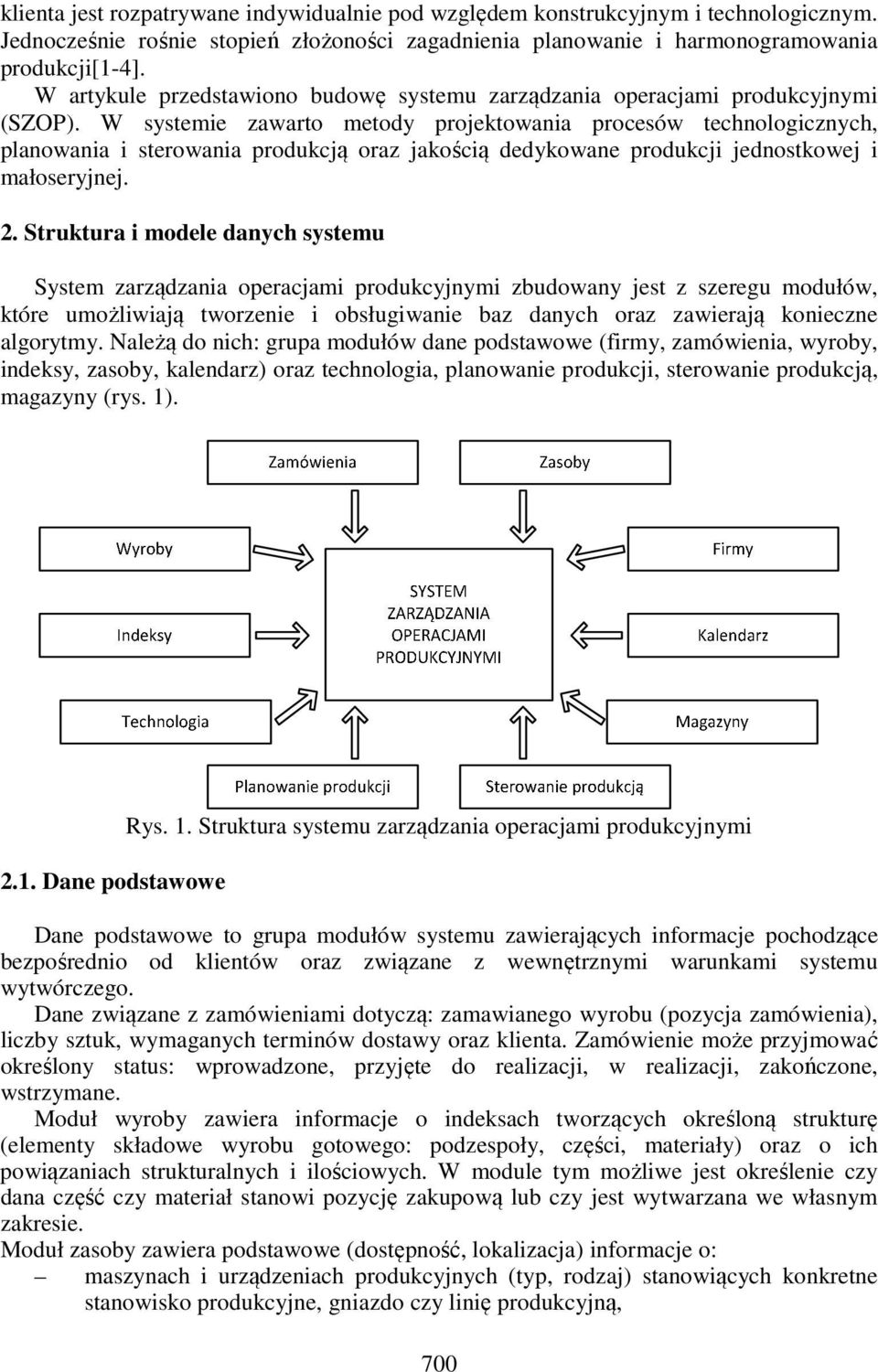 W systemie zawarto metody projektowania procesów technologicznych, planowania i sterowania produkcją oraz jakością dedykowane produkcji jednostkowej i małoseryjnej. 2.