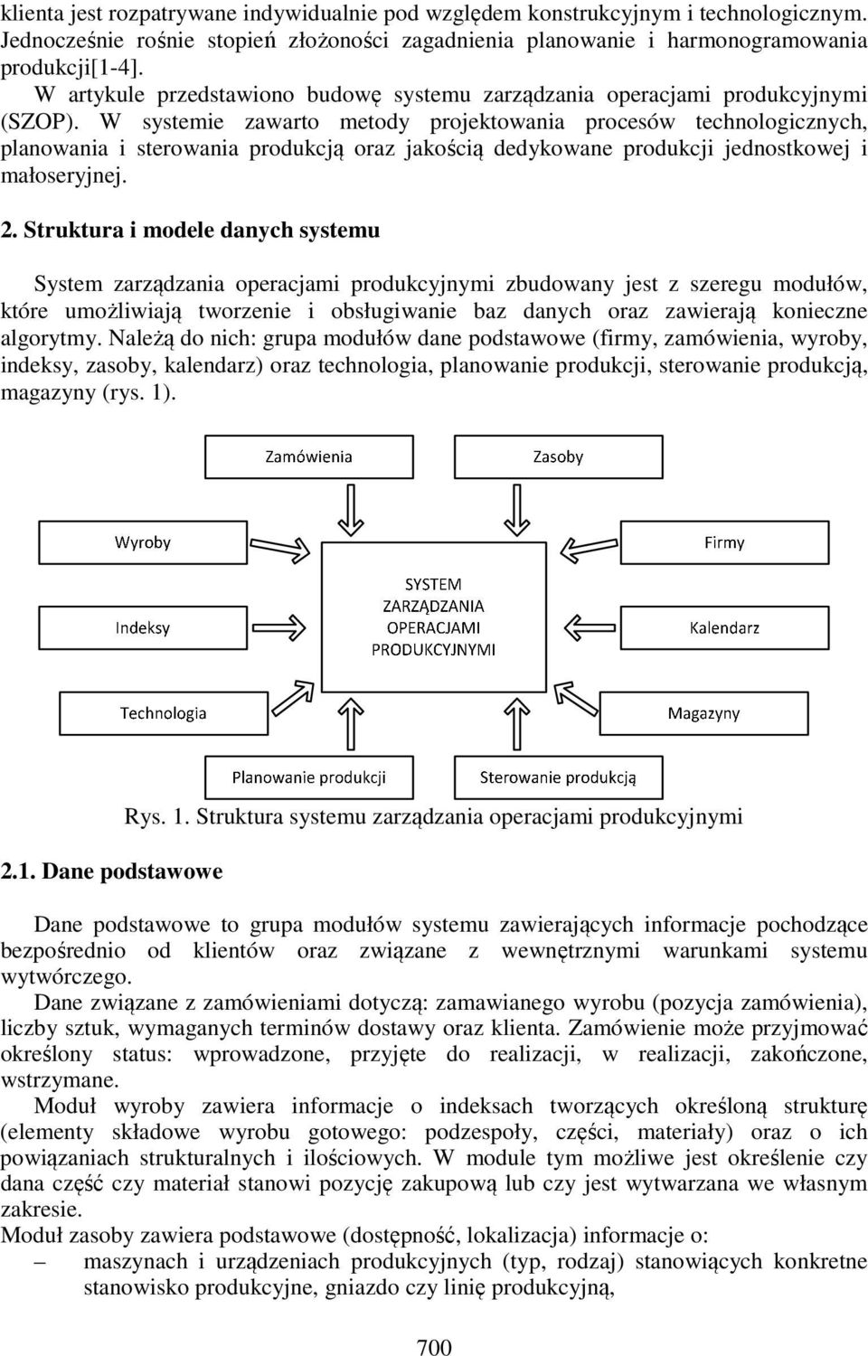 W systemie zawarto metody projektowania procesów technologicznych, planowania i sterowania produkcją oraz jakością dedykowane produkcji jednostkowej i małoseryjnej. 2.