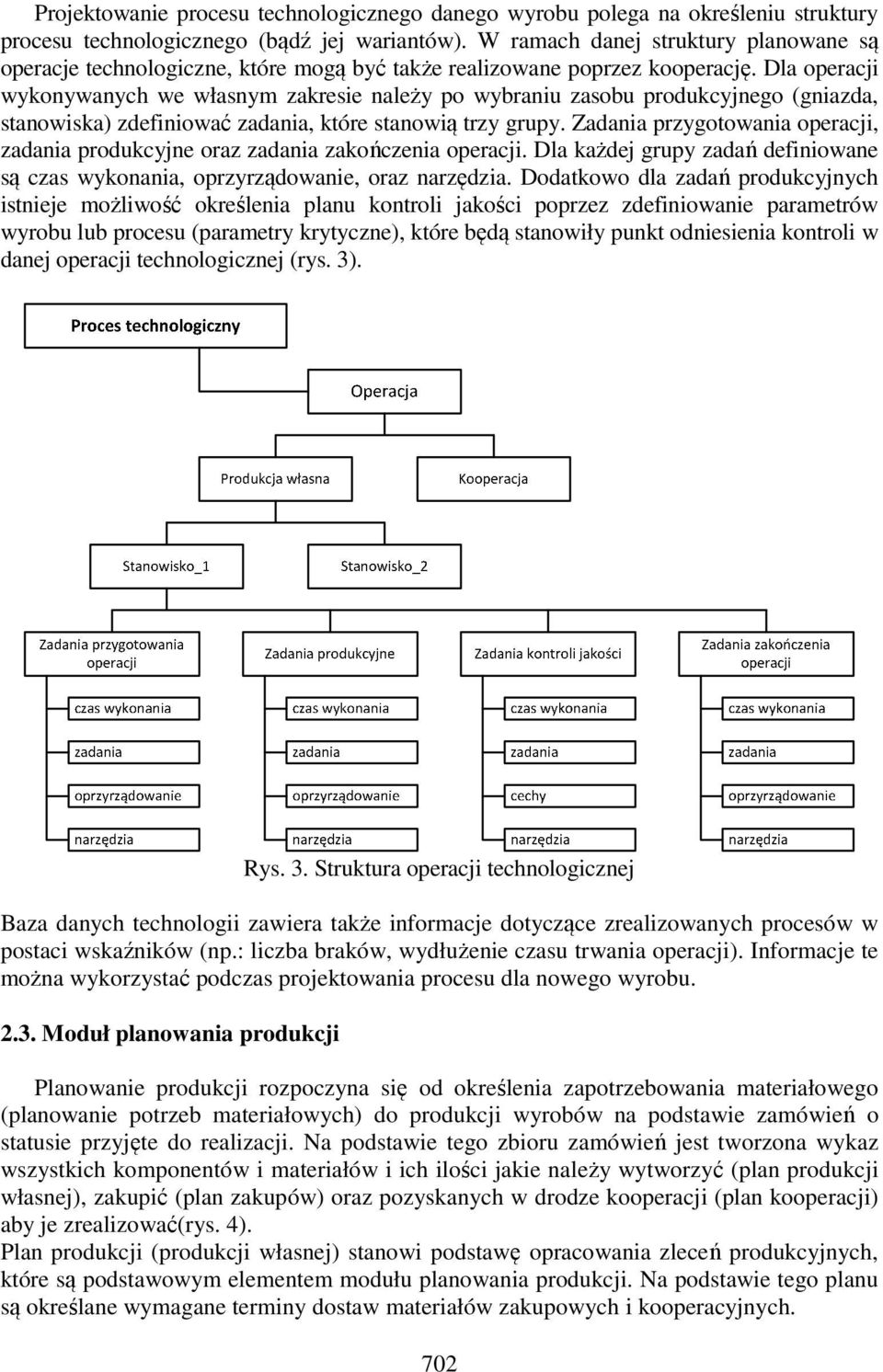 Dla operacji wykonywanych we własnym zakresie należy po wybraniu zasobu produkcyjnego (gniazda, stanowiska) zdefiniować zadania, które stanowią trzy grupy.