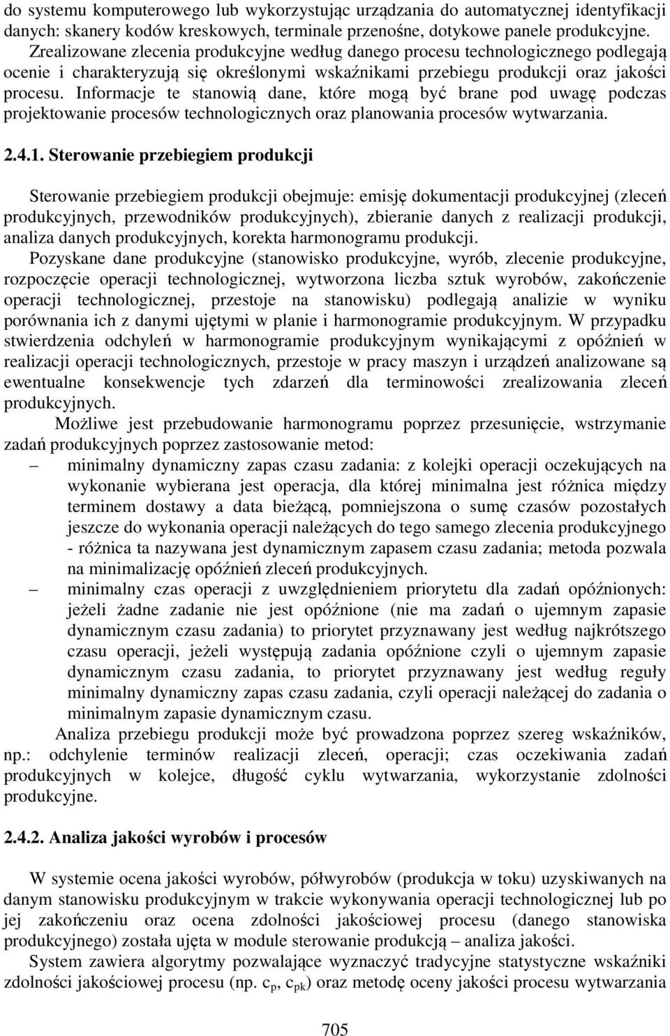 Informacje te stanowią dane, które mogą być brane pod uwagę podczas projektowanie procesów technologicznych oraz planowania procesów wytwarzania. 2.4.1.