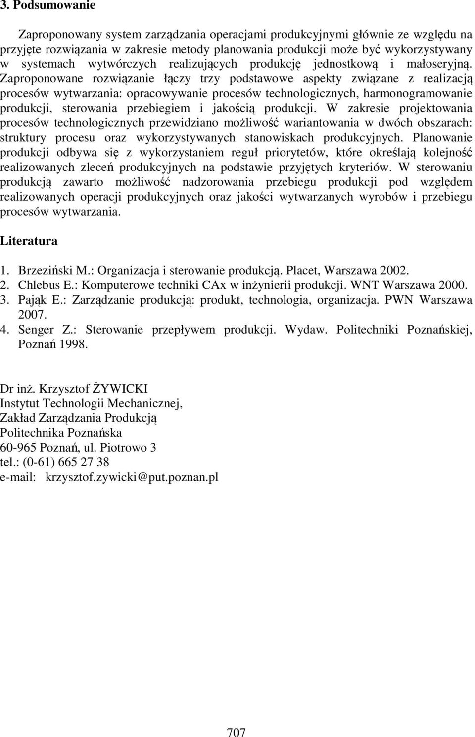 Zaproponowane rozwiązanie łączy trzy podstawowe aspekty związane z realizacją procesów wytwarzania: opracowywanie procesów technologicznych, harmonogramowanie produkcji, sterowania przebiegiem i