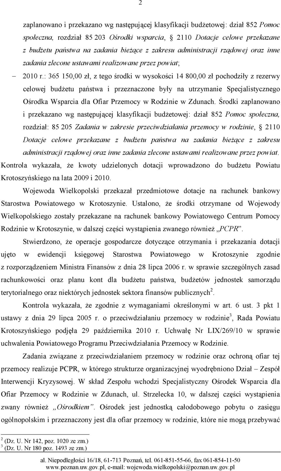 : 365 150,00 zł, z tego środki w wysokości 14 800,00 zł pochodziły z rezerwy celowej budŝetu państwa i przeznaczone były na utrzymanie Specjalistycznego Ośrodka Wsparcia dla Ofiar Przemocy w Rodzinie