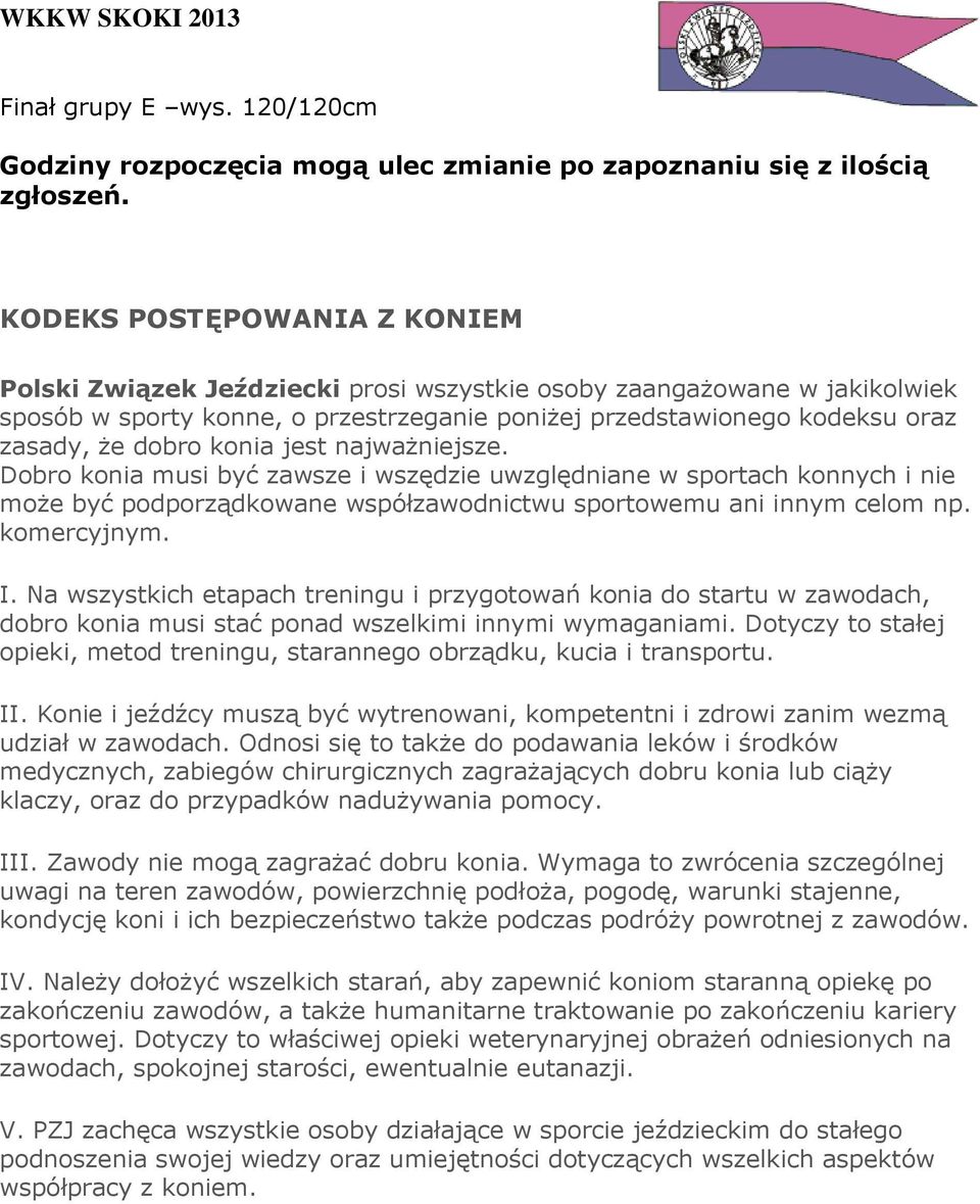 konia jest najważniejsze. Dobro konia musi być zawsze i wszędzie uwzględniane w sportach konnych i nie może być podporządkowane współzawodnictwu sportowemu ani innym celom np. komercyjnym. I.