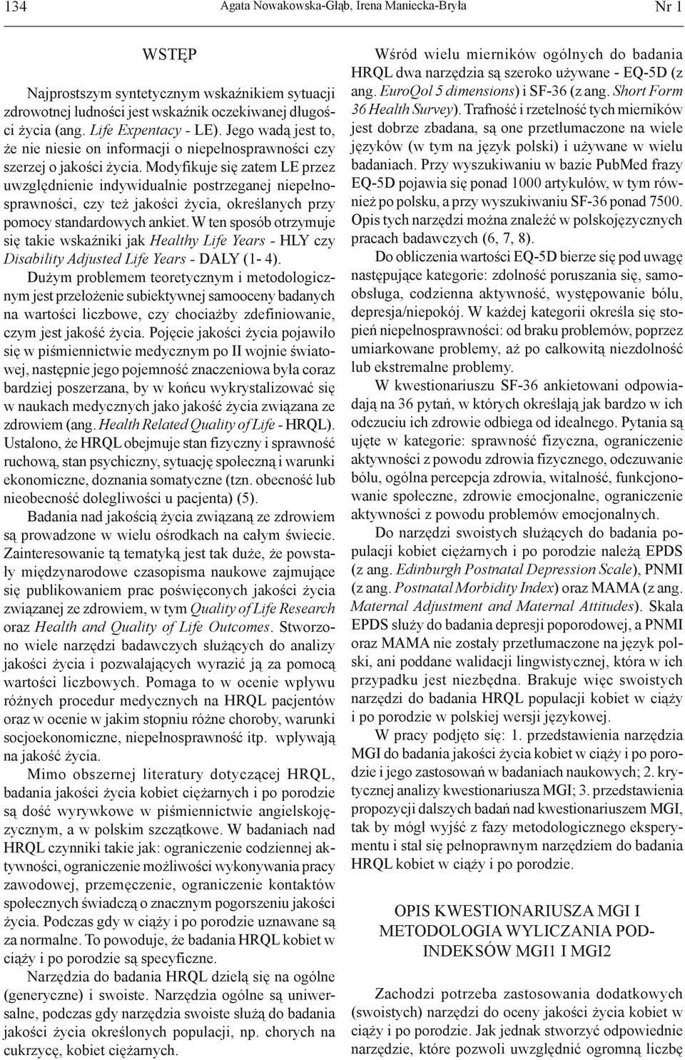 Modyfikuje się zatem LE przez uwzględnienie indywidualnie postrzeganej niepełnosprawności, czy też jakości życia, określanych przy pomocy standardowych ankiet.