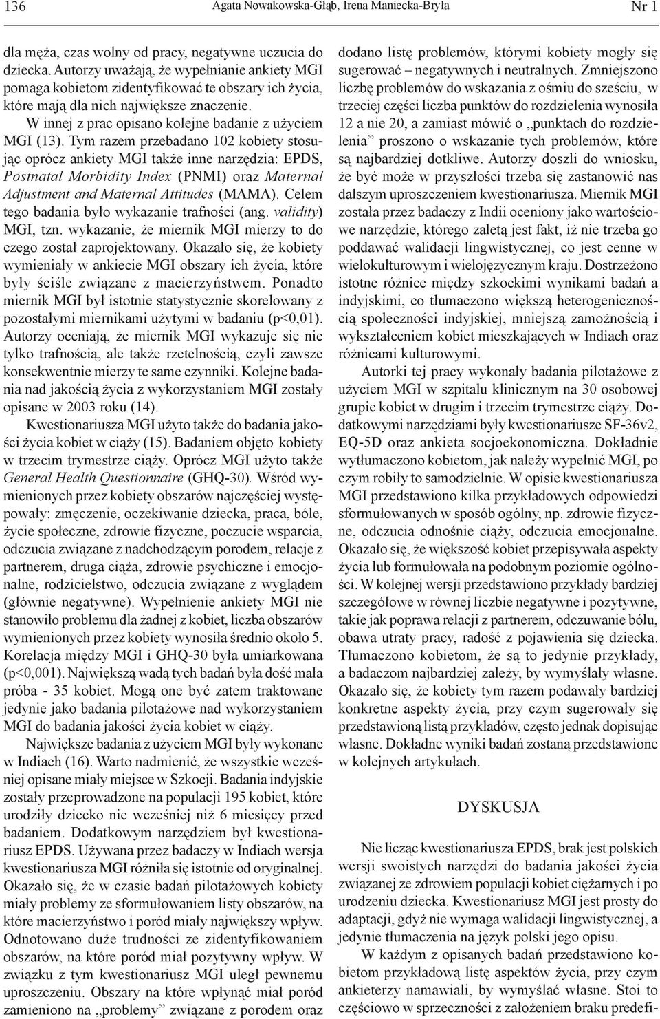 Tym razem przebadano 102 kobiety stosując oprócz ankiety MGI także inne narzędzia: EPDS, Postnatal Morbidity Index (PNMI) oraz Maternal Adjustment and Maternal Attitudes (MAMA).