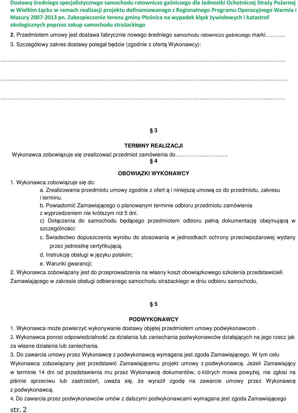 Przedmiotem umowy jest dostawa fabrycznie nowego średniego samochodu ratowniczo gaśniczego marki.. 3. Szczegółowy zakres dostawy polegał będzie (zgodnie z ofertą Wykonawcy):.