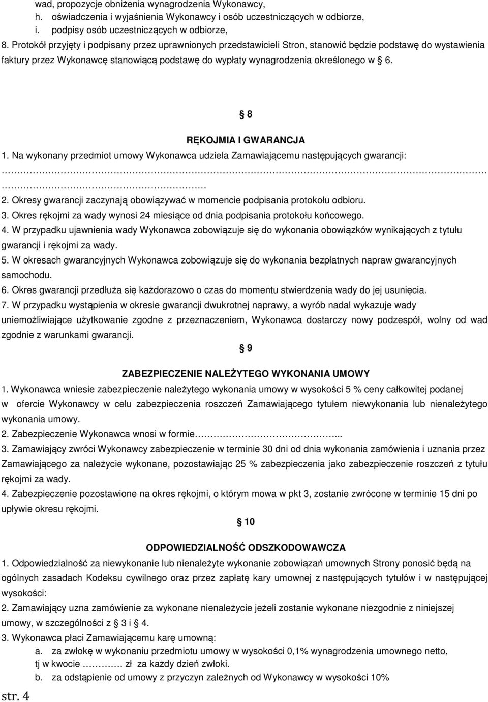 8 str. 4 RĘKOJMIA I GWARANCJA 1. Na wykonany przedmiot umowy Wykonawca udziela Zamawiającemu następujących gwarancji: 2. Okresy gwarancji zaczynają obowiązywać w momencie podpisania protokołu odbioru.