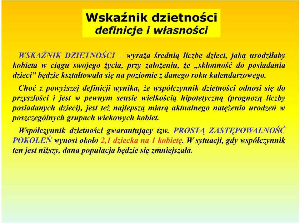 Choć z powyższej definicji wynika, że współczynnik dzietności odnosi się do przyszłości i jest w pewnym sensie wielkością hipotetyczną (prognozą liczby posiadanych dzieci), jest