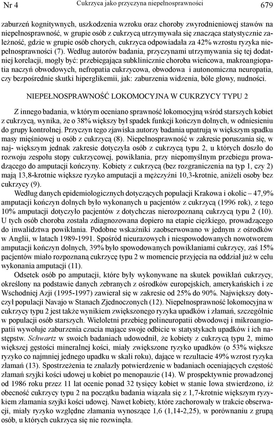 Wed³ug autorów badania, przyczynami utrzymywania siê tej dodatniej korelacji, mog³y byæ: przebiegaj¹ca subklinicznie choroba wieñcowa, makroangiopatia naczyñ obwodowych, nefropatia cukrzycowa,