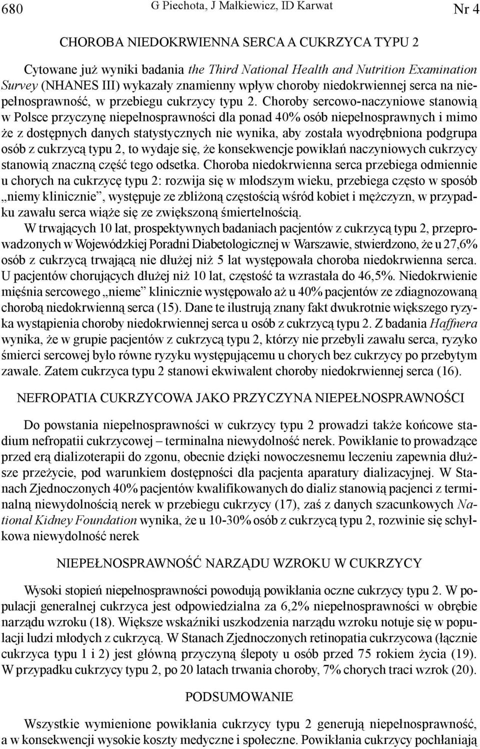 Choroby sercowo-naczyniowe stanowi¹ w Polsce przyczynê niepe³nosprawnoœci dla ponad 40% osób niepe³nosprawnych i mimo e z dostêpnych danych statystycznych nie wynika, aby zosta³a wyodrêbniona