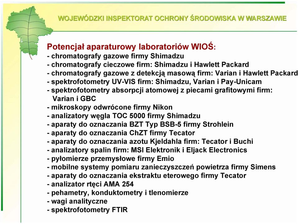 analizatory węgla TOC 5000 firmy Shimadzu - aparaty do oznaczania BZT Typ BSB-5 firmy Strohlein - aparaty do oznaczania ChZT firmy Tecator - aparaty do oznaczania azotu Kjeldahla firm: Tecator i