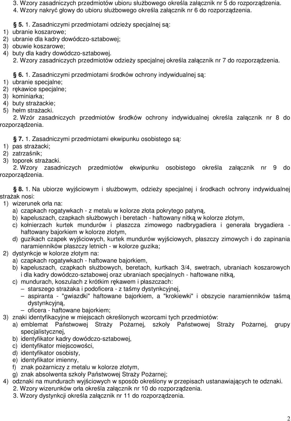 6. 1. Zasadniczymi przedmiotami środków ochrony indywidualnej są: 1) ubranie specjalne; 2) rękawice specjalne; 3) kominiarka; 4) buty straŝackie; 5) hełm straŝacki. 2. Wzór zasadniczych przedmiotów środków ochrony indywidualnej określa załącznik nr 8 do rozporządzenia.