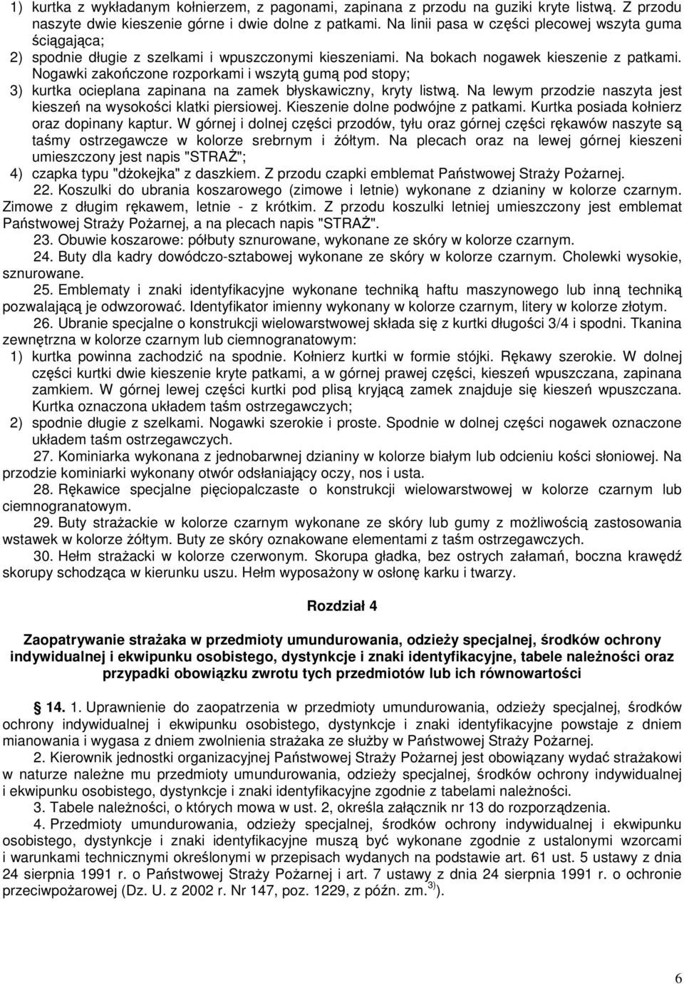 Nogawki zakończone rozporkami i wszytą gumą pod stopy; 3) kurtka ocieplana zapinana na zamek błyskawiczny, kryty listwą. Na lewym przodzie naszyta jest kieszeń na wysokości klatki piersiowej.