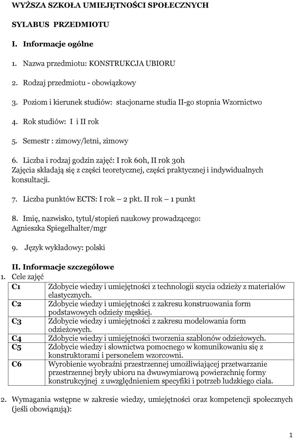 Liczba i rodzaj godzin zajęć: I rok 60h, II r0k 30h Zajęcia składają się z części teoretycznej, części praktycznej i indywidualnych konsultacji. 7. Liczba punktów ECTS: I rok pkt. II rok punkt.