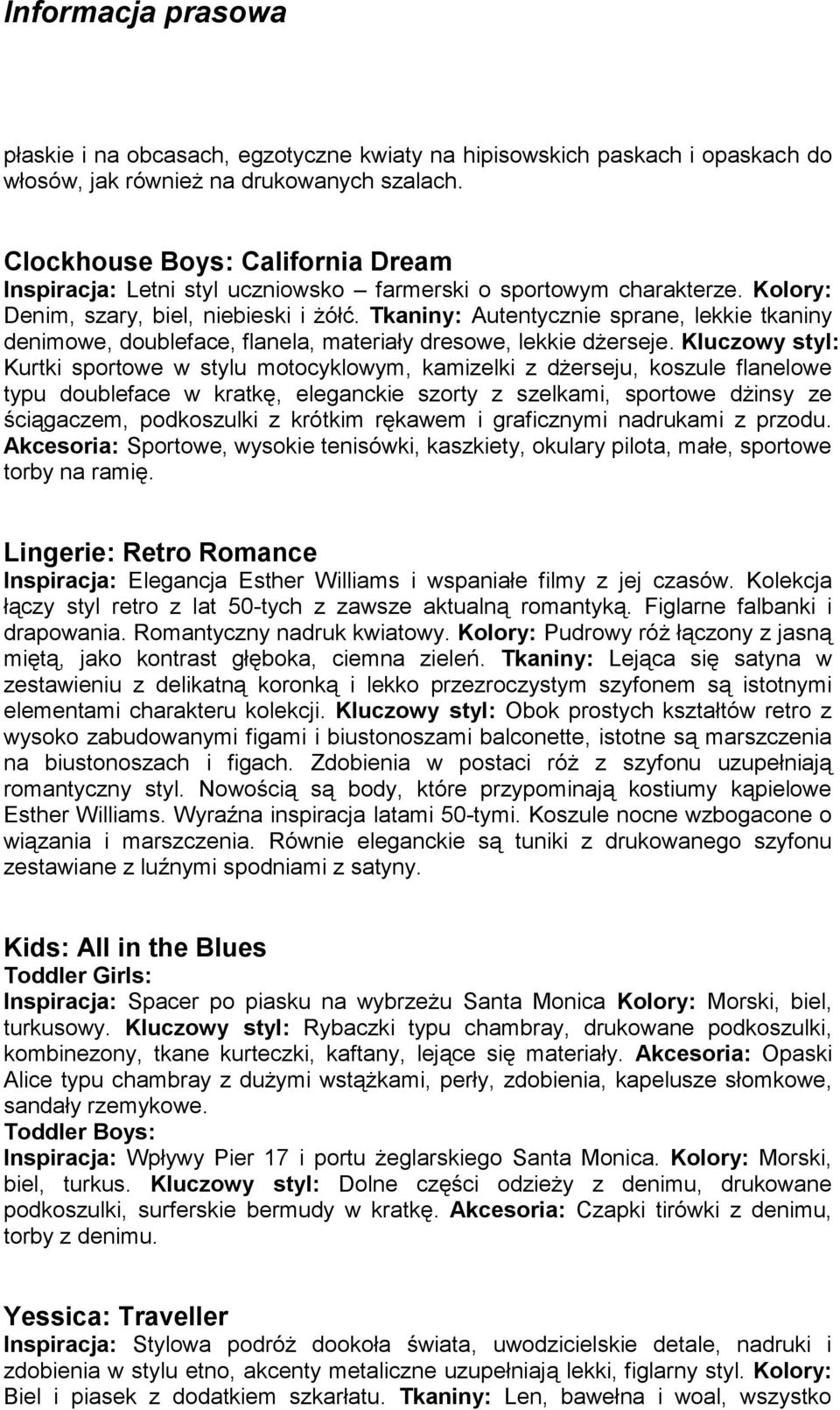 Tkaniny: Autentycznie sprane, lekkie tkaniny denimowe, doubleface, flanela, materiały dresowe, lekkie dżerseje.