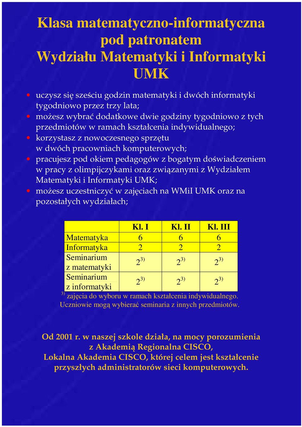 w pracy z olimpijczykami oraz związanymi z Wydziałem Matematyki i Informatyki UMK; moŝesz uczestniczyć w zajęciach na WMiI UMK oraz na pozostałych wydziałach; Kl. I Kl. II Kl.
