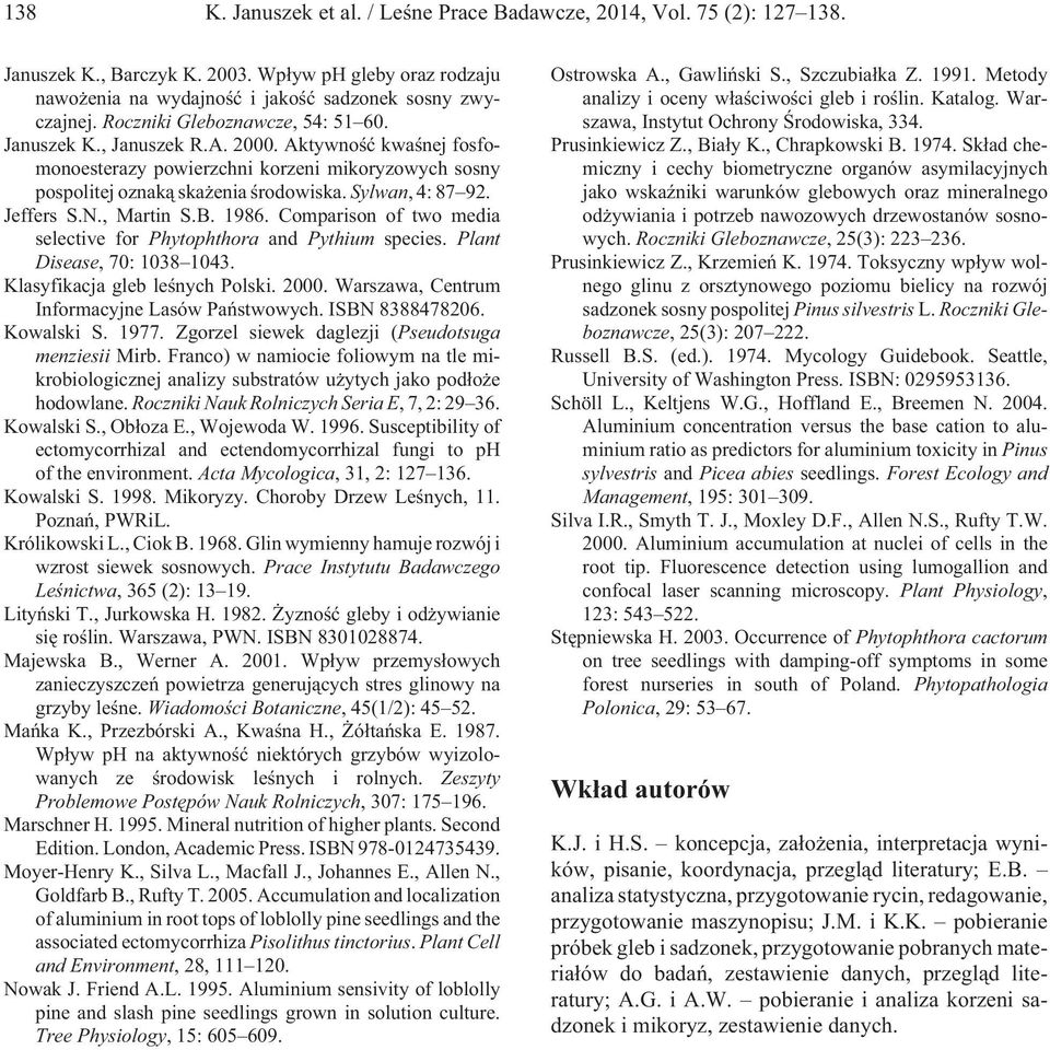 Jeffers S.N., Martin S.B. 1986. Comparison of two media selective for Phytophthora and Pythium species. Plant Disease, 70: 1038 1043. Klasyfikacja gleb leœnych Polski. 2000.