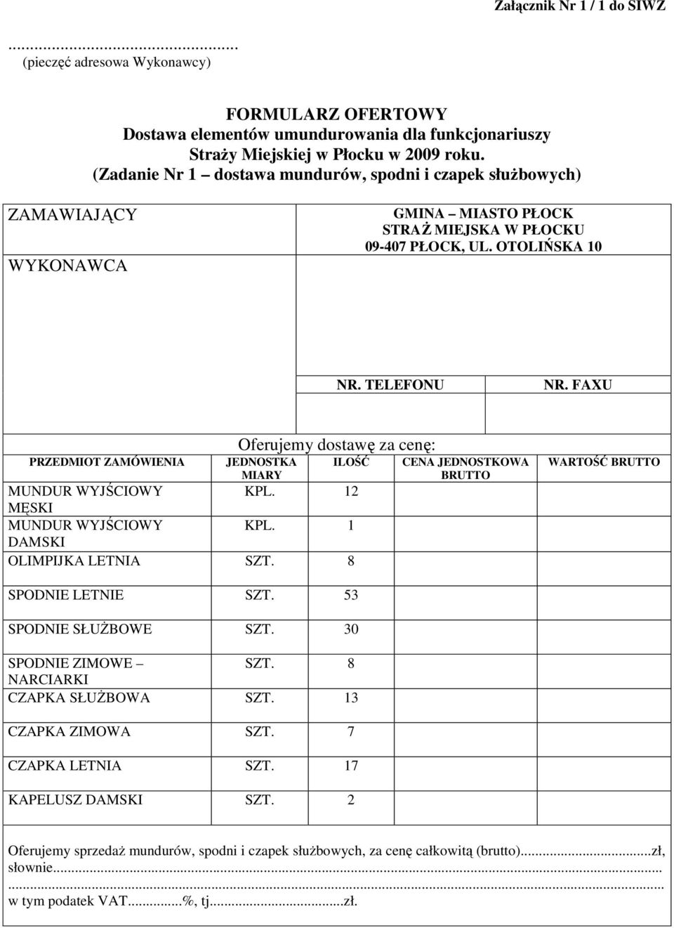 FAXU Oferujemy dostawę za cenę: PRZEDMIOT ZAMÓWIENIA JEDNOSTKA MIARY ILOŚĆ MUNDUR WYJŚCIOWY KPL. 12 MĘSKI MUNDUR WYJŚCIOWY KPL. 1 DAMSKI OLIMPIJKA LETNIA SZT.