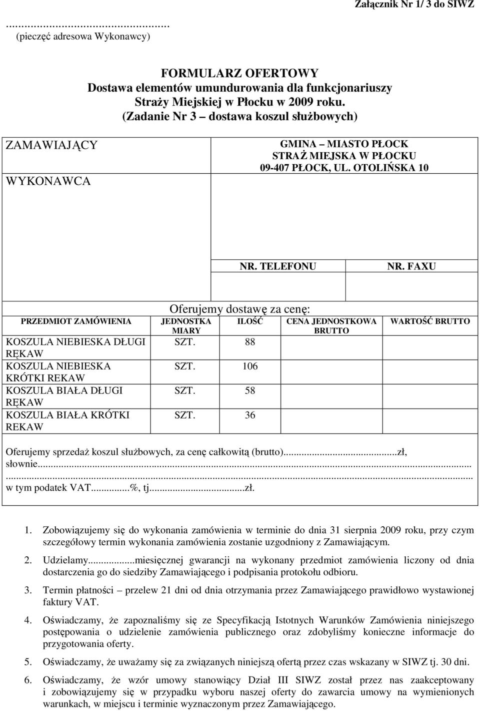 FAXU PRZEDMIOT ZAMÓWIENIA KOSZULA NIEBIESKA DŁUGI RĘKAW KOSZULA NIEBIESKA KRÓTKI REKAW KOSZULA BIAŁA DŁUGI RĘKAW KOSZULA BIAŁA KRÓTKI REKAW Oferujemy dostawę za cenę: JEDNOSTKA ILOŚĆ MIARY SZT.
