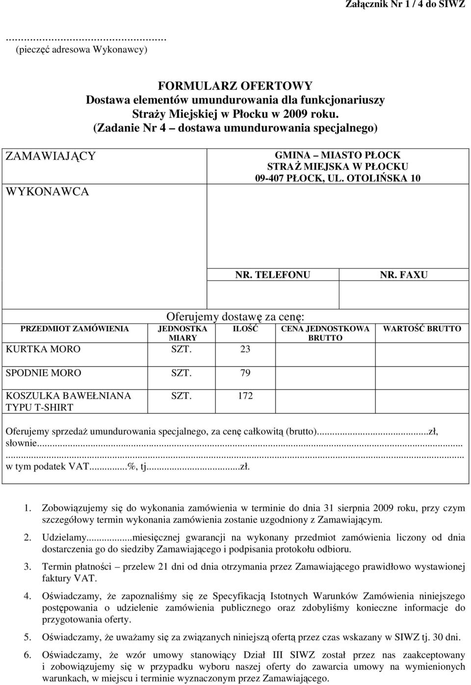 FAXU Oferujemy dostawę za cenę: PRZEDMIOT ZAMÓWIENIA JEDNOSTKA ILOŚĆ MIARY KURTKA MORO SZT. 23 CENA JEDNOSTKOWA BRUTTO WARTOŚĆ BRUTTO SPODNIE MORO SZT. 79 KOSZULKA BAWEŁNIANA TYPU T-SHIRT SZT.