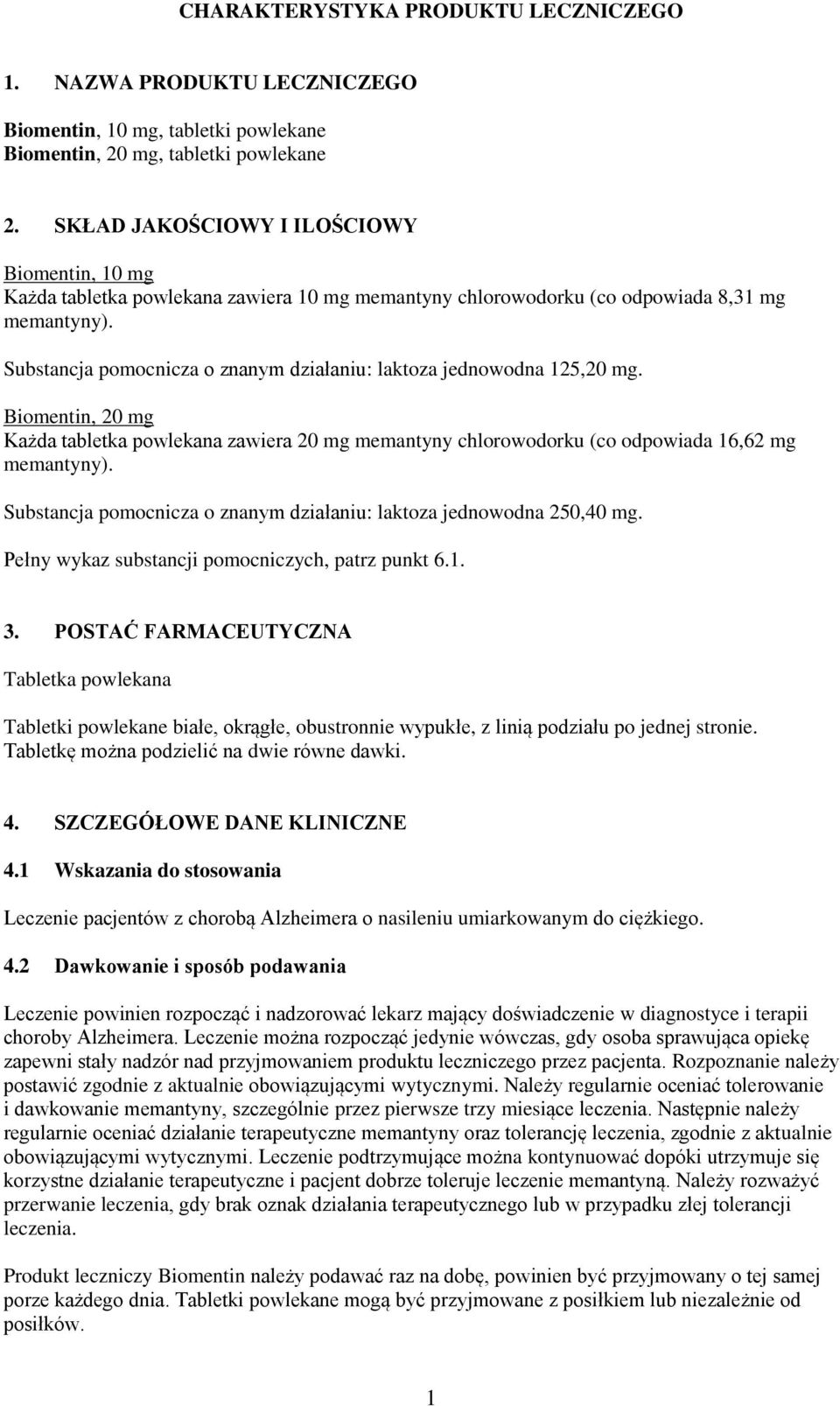 Substancja pomocnicza o znanym działaniu: laktoza jednowodna 125,20 mg. Biomentin, 20 mg Każda tabletka powlekana zawiera 20 mg memantyny chlorowodorku (co odpowiada 16,62 mg memantyny).