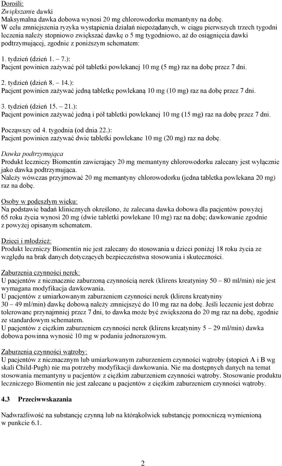 zgodnie z poniższym schematem: 1. tydzień (dzień 1. 7.): Pacjent powinien zażywać pół tabletki powlekanej 10 mg (5 mg) raz na dobę przez 7 dni. 2. tydzień (dzień 8. 14.