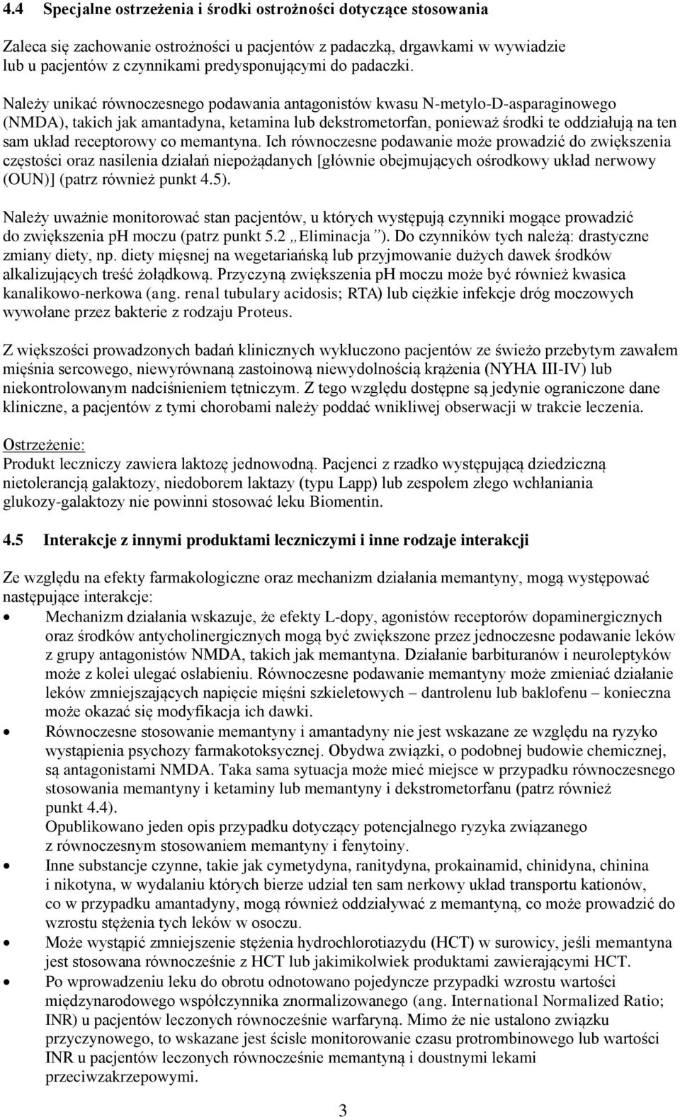 Należy unikać równoczesnego podawania antagonistów kwasu N-metylo-D-asparaginowego (NMDA), takich jak amantadyna, ketamina lub dekstrometorfan, ponieważ środki te oddziałują na ten sam układ