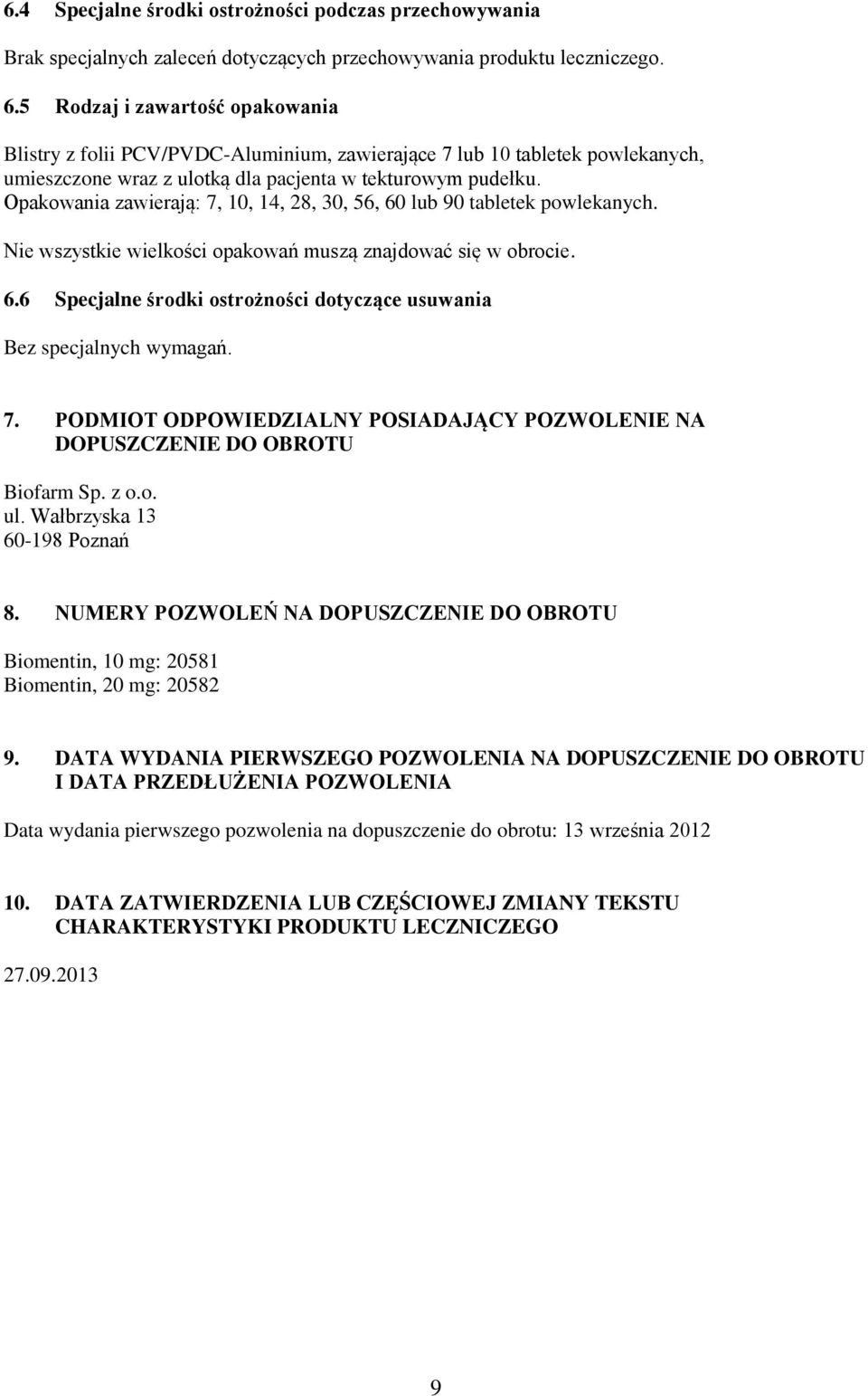 Opakowania zawierają: 7, 10, 14, 28, 30, 56, 60 lub 90 tabletek powlekanych. Nie wszystkie wielkości opakowań muszą znajdować się w obrocie. 6.6 Specjalne środki ostrożności dotyczące usuwania Bez specjalnych wymagań.