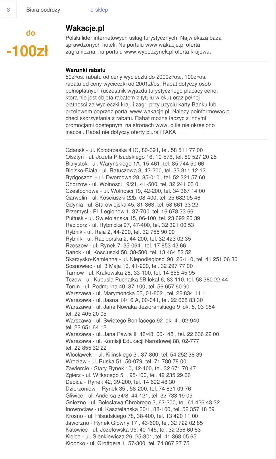 Rabat tyczy osob pełnopłatnych (uczestnik wyjazdu turystycznego płacacy cene, ktora nie jest objeta rabatem z tytułu wieku) oraz pełnej płatnosci za wycieczki kraj. i zagr.