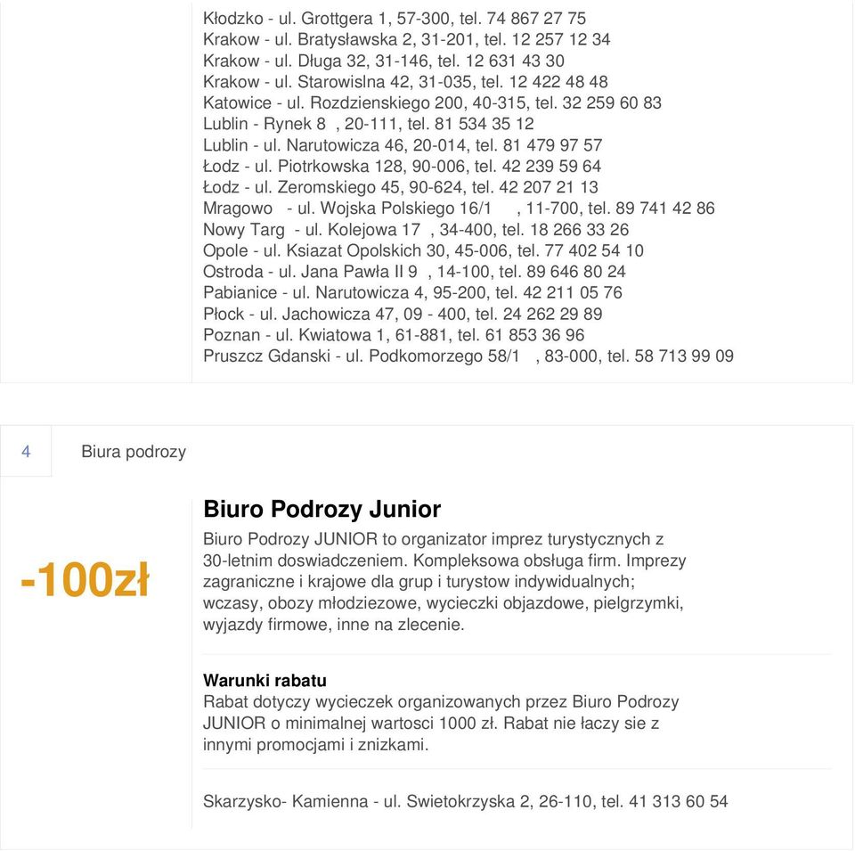 Piotrkowska 128, 90-006, tel. 42 239 59 64 Łodz - ul. Zeromskiego 45, 90-624, tel. 42 207 21 13 Mragowo - ul. Wojska Polskiego 16/1, 11-700, tel. 89 741 42 86 Nowy Targ - ul. Kolejowa 17, 34-400, tel.