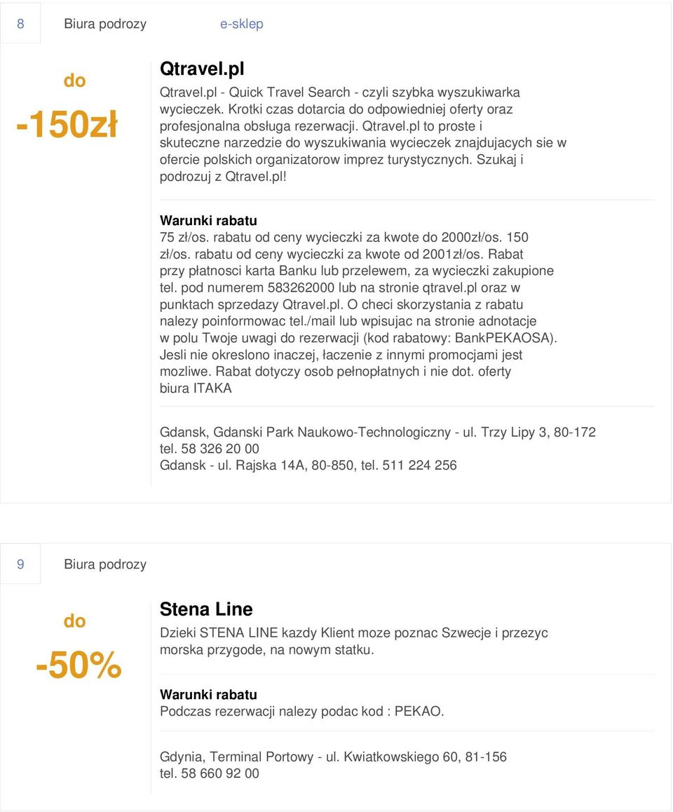 Rabat przy płatnosci karta Banku lub przelewem, za wycieczki zakupione tel. pod numerem 583262000 lub na stronie qtravel.pl oraz w punktach sprzedazy Qtravel.pl. O checi skorzystania z rabatu nalezy poinformowac tel.