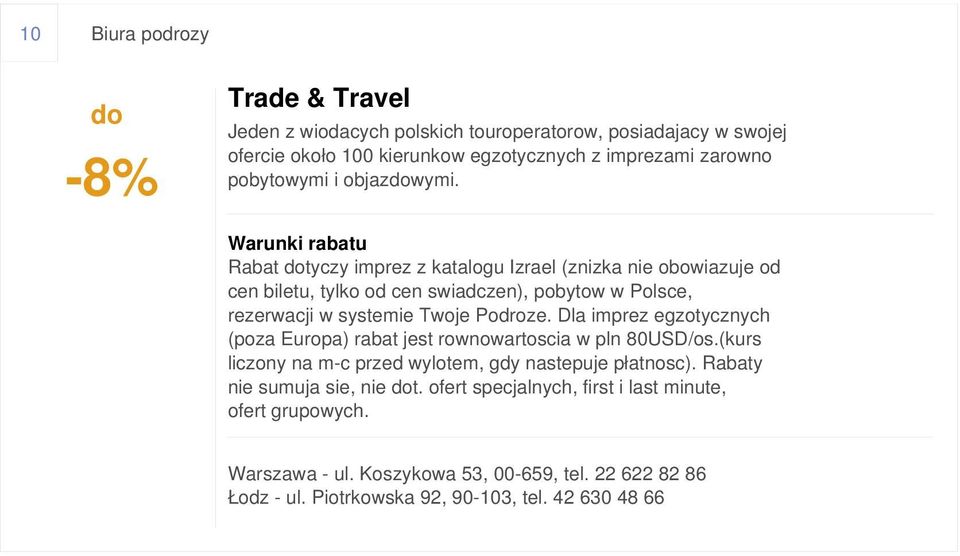 Rabat tyczy imprez z katalogu Izrael (znizka nie obowiazuje od cen biletu, tylko od cen swiadczen), pobytow w Polsce, rezerwacji w systemie Twoje Podroze.