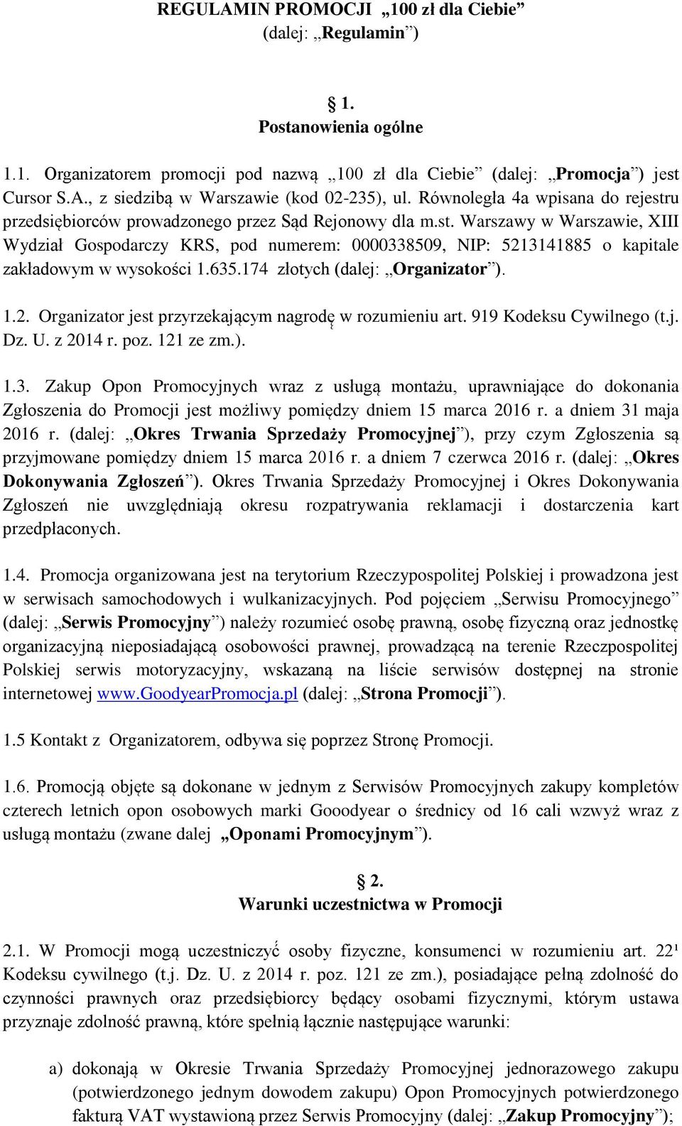635.174 złotych (dalej: Organizator ). 1.2. Organizator jest przyrzekaja cym nagrodę w rozumieniu art. 919 Kodeksu Cywilnego (t.j. Dz. U. z 2014 r. poz. 121 ze zm.). 1.3. Zakup Opon Promocyjnych wraz z usługa montażu, uprawniaja ce do dokonania Zgłoszenia do Promocji jest możliwy pomiędzy dniem 15 marca 2016 r.