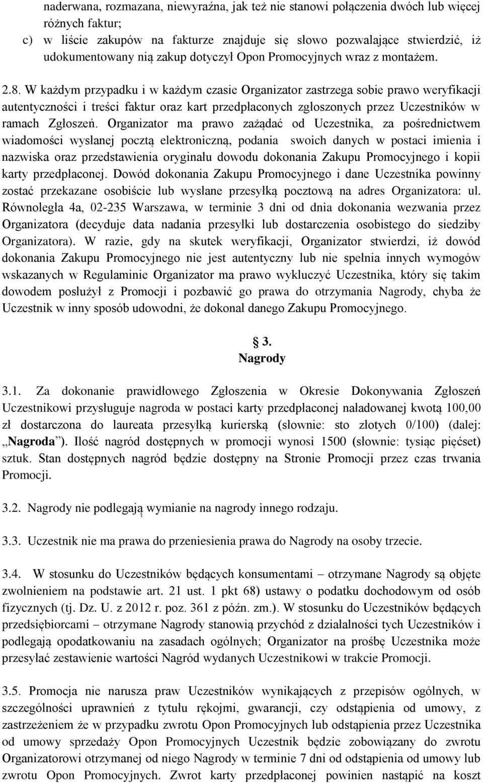 W każdym przypadku i w każdym czasie Organizator zastrzega sobie prawo weryfikacji autentyczności i treści faktur oraz kart przedpłaconych zgłoszonych przez Uczestników w ramach Zgłoszeń.