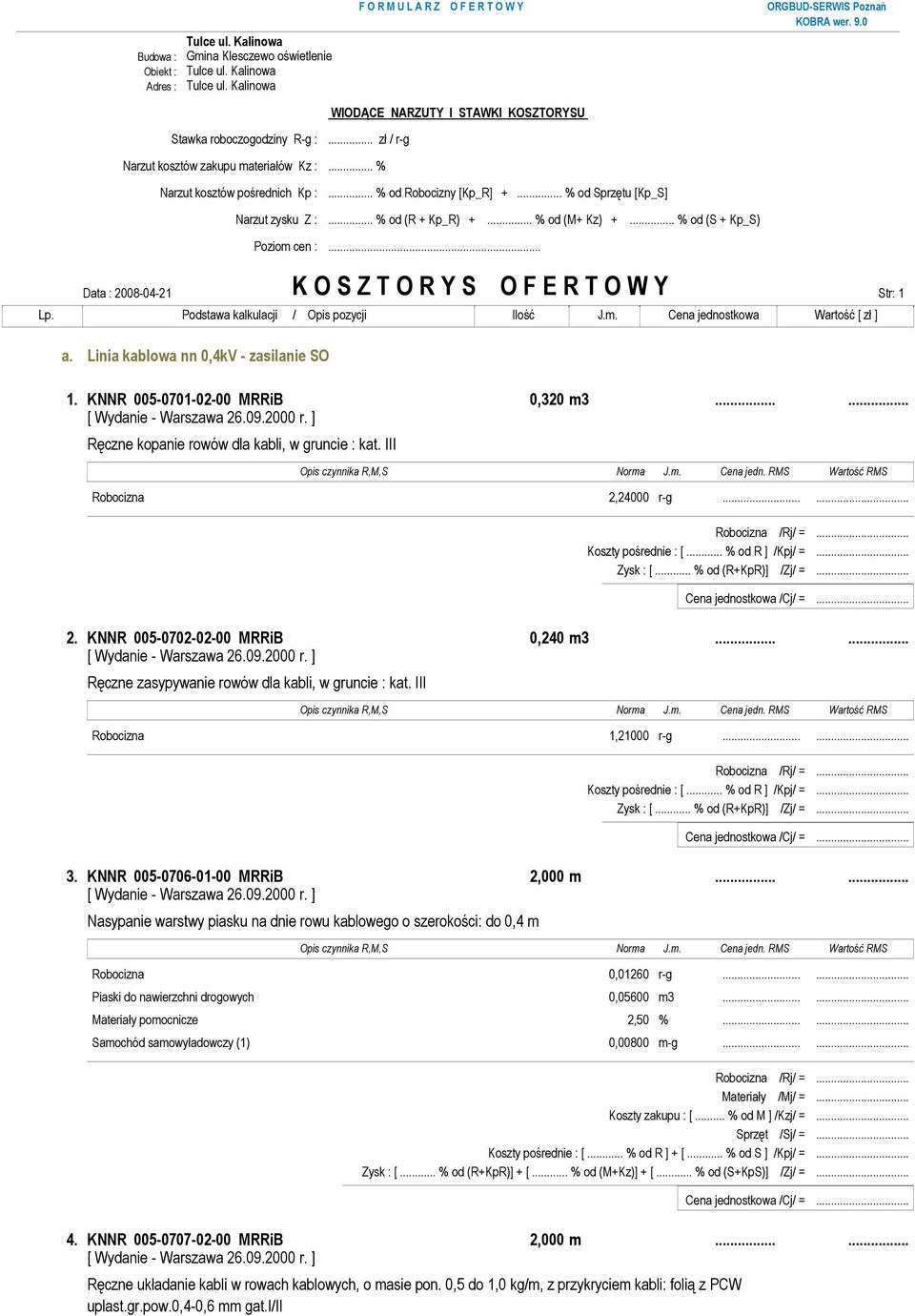 .. % od (S + Kp_S) Poziom cen :... Data : 2008-04-21 K O S Z T O R Y S O F E R T O W Y Str: 1 a. Linia kablowa nn 0,4kV - zasilanie SO 1. KNNR 005-0701-02-00 MRRiB 0,320 m3.