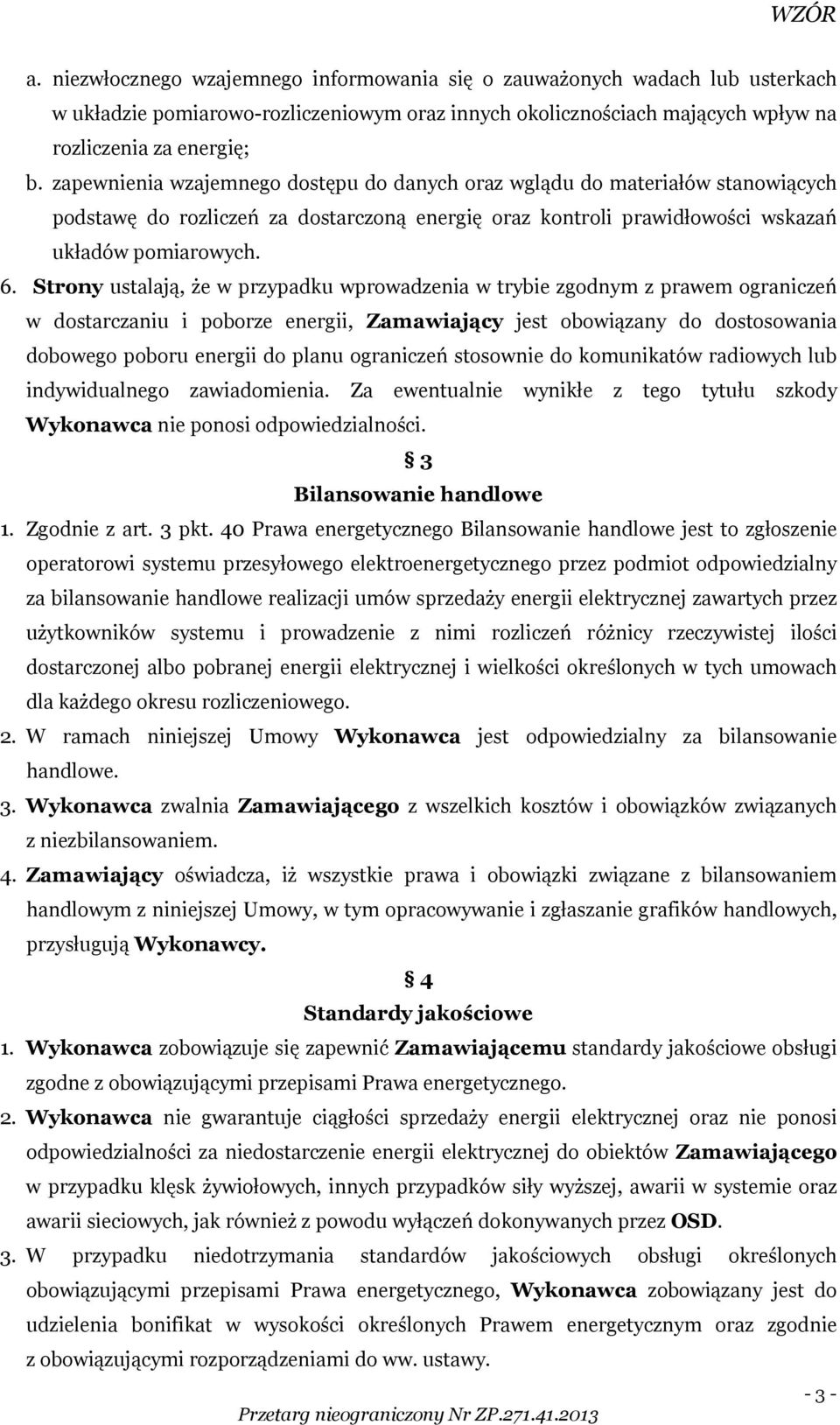 Strony ustalają, że w przypadku wprowadzenia w trybie zgodnym z prawem ograniczeń w dostarczaniu i poborze energii, Zamawiający jest obowiązany do dostosowania dobowego poboru energii do planu