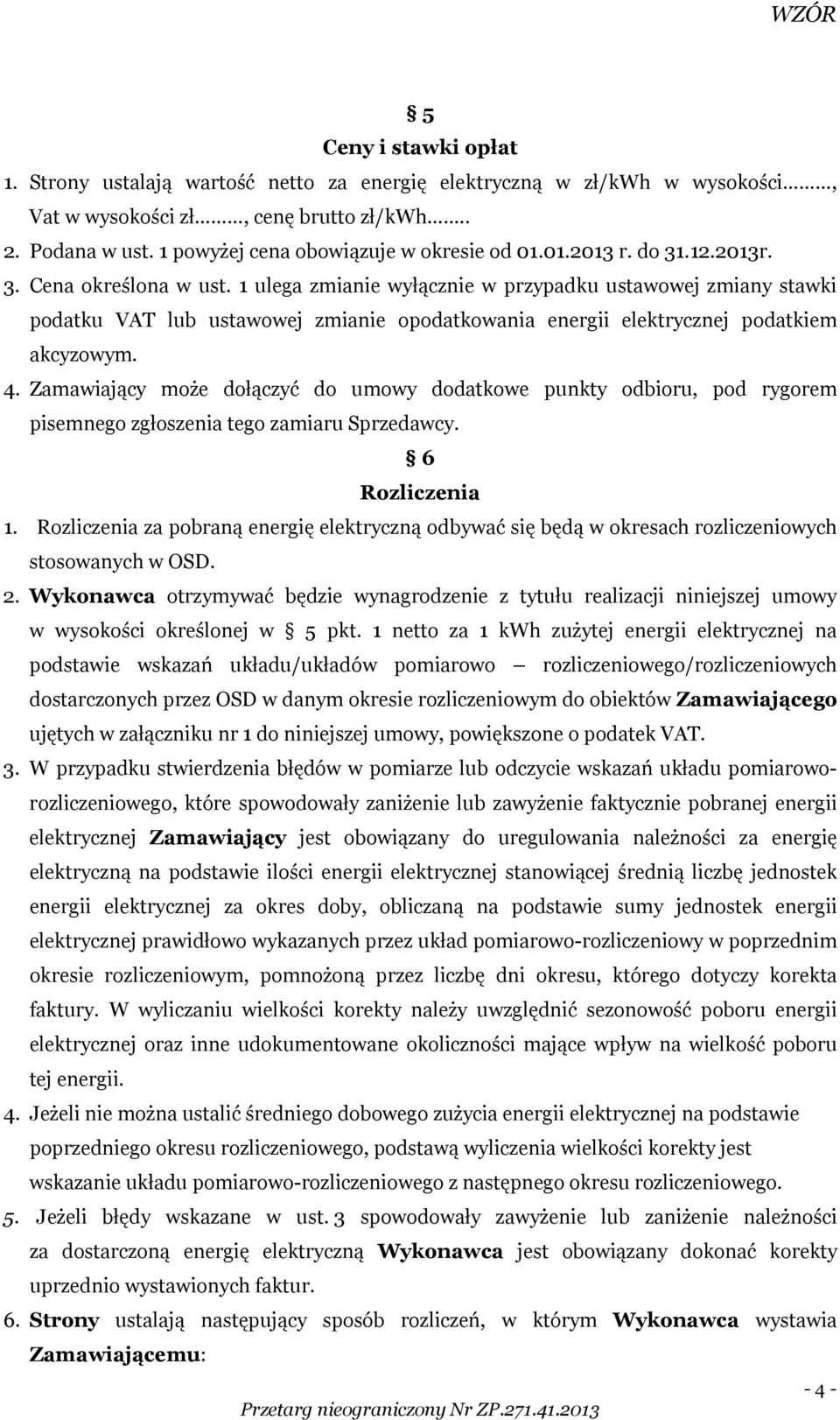 1 ulega zmianie wyłącznie w przypadku ustawowej zmiany stawki podatku VAT lub ustawowej zmianie opodatkowania energii elektrycznej podatkiem akcyzowym. 4.