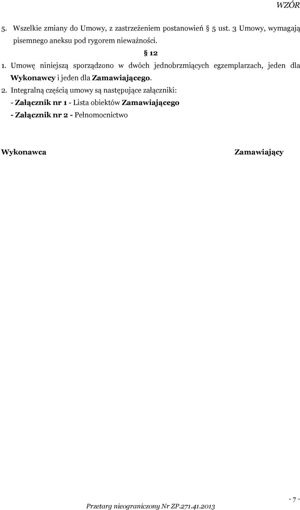Umowę niniejszą sporządzono w dwóch jednobrzmiących egzemplarzach, jeden dla Wykonawcy i jeden dla