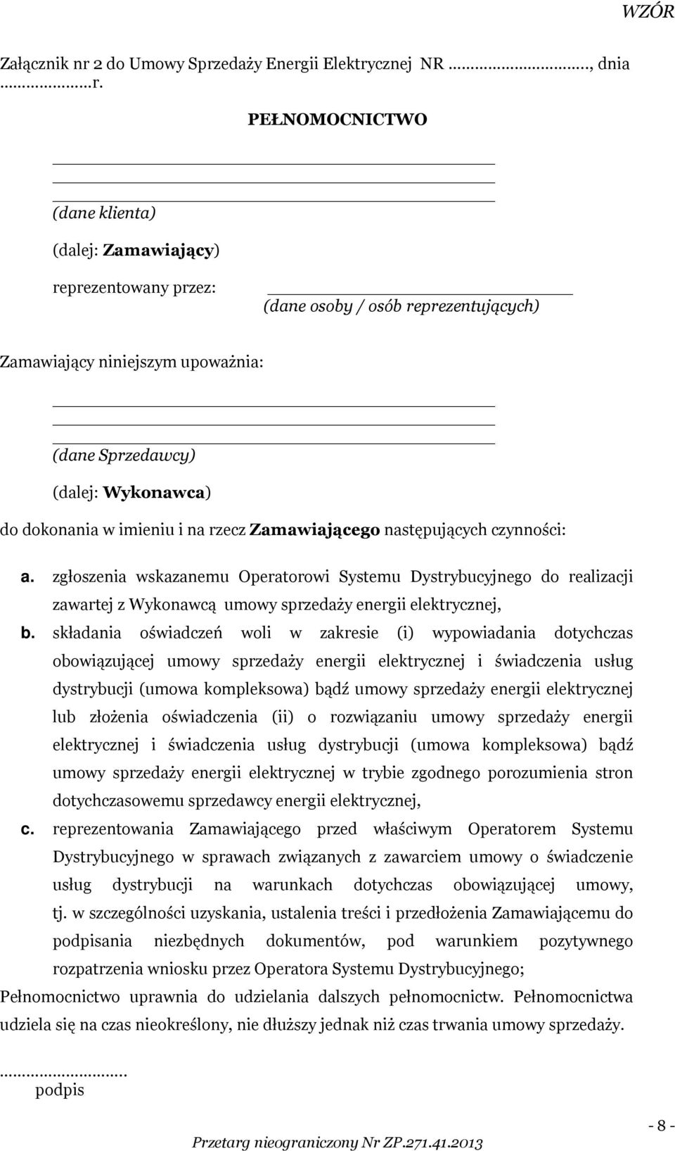 imieniu i na rzecz Zamawiającego następujących czynności: a. zgłoszenia wskazanemu Operatorowi Systemu Dystrybucyjnego do realizacji zawartej z Wykonawcą umowy sprzedaży energii elektrycznej, b.