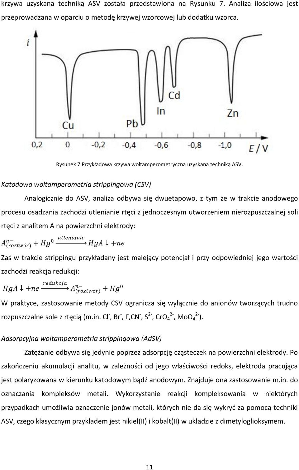 Katodowa woltamperometria strippingowa (CSV) Analogicznie do ASV, analiza odbywa się dwuetapowo, z tym że w trakcie anodowego procesu osadzania zachodzi utlenianie rtęci z jednoczesnym utworzeniem
