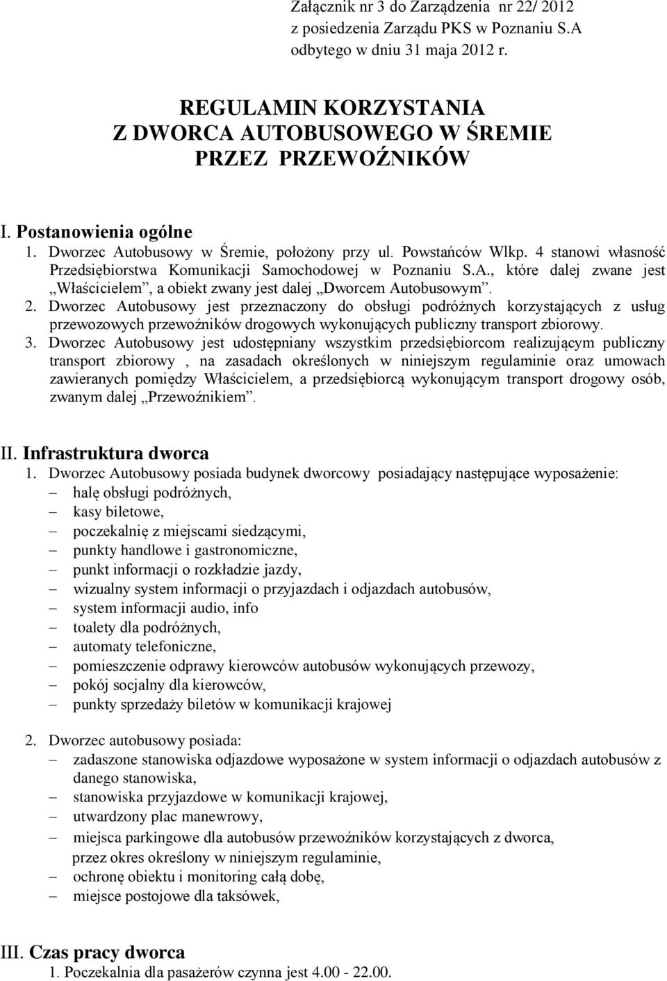 2. Dworzec Autobusowy jest przeznaczony do obsługi podróżnych korzystających z usług przewozowych przewoźników drogowych wykonujących publiczny transport zbiorowy. 3.