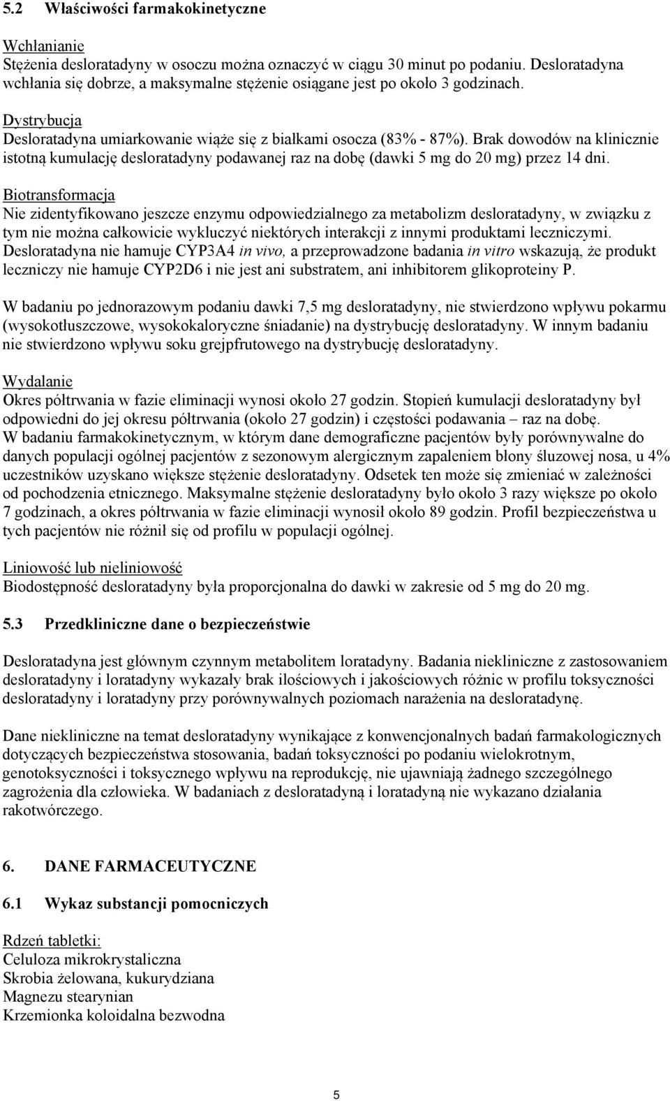 Brak dowodów na klinicznie istotną kumulację desloratadyny podawanej raz na dobę (dawki 5 mg do 20 mg) przez 14 dni.