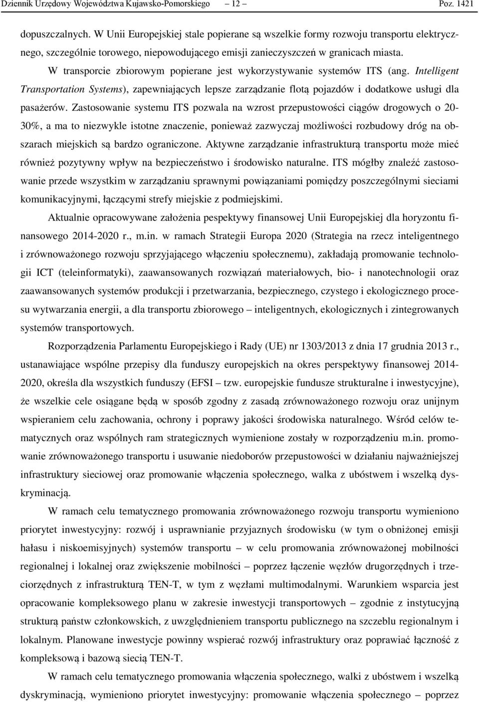 W transporcie zbiorowym popierane jest wykorzystywanie systemów ITS (ang. Intelligent Transportation Systems), zapewniających lepsze zarządzanie flotą pojazdów i dodatkowe usługi dla pasażerów.